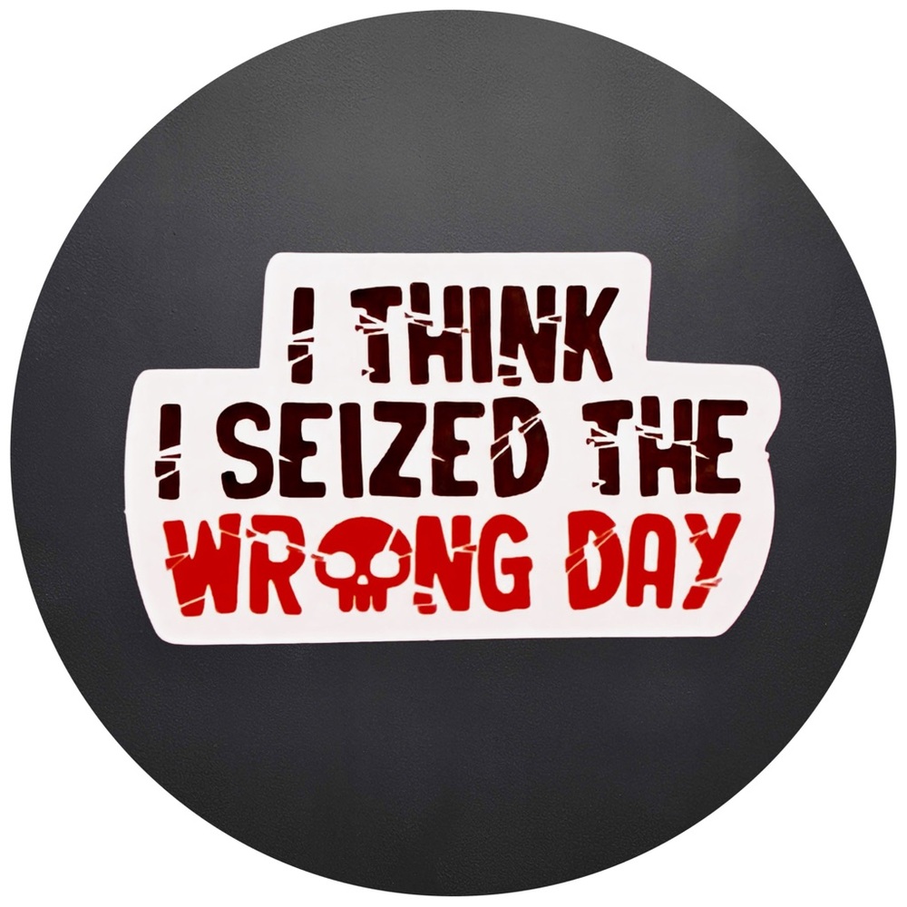 5 for $5 I THINK I SEIZED THE WRONG DAY Vinyl Sticker